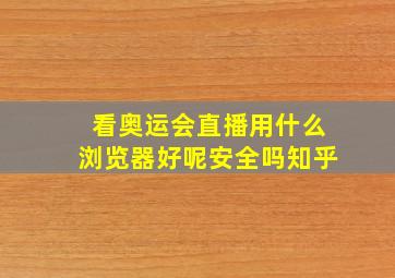 看奥运会直播用什么浏览器好呢安全吗知乎