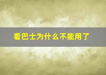 看巴士为什么不能用了