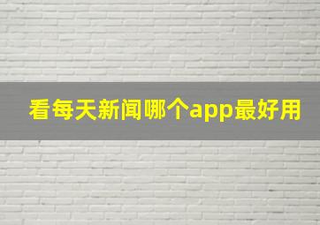 看每天新闻哪个app最好用