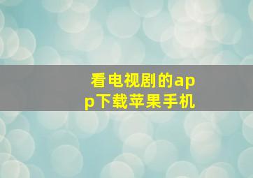 看电视剧的app下载苹果手机