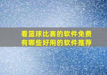 看篮球比赛的软件免费有哪些好用的软件推荐