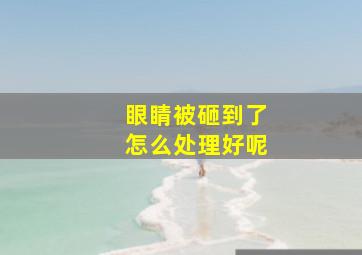 眼睛被砸到了怎么处理好呢