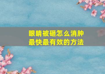 眼睛被砸怎么消肿最快最有效的方法