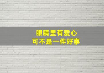 眼睛里有爱心可不是一件好事