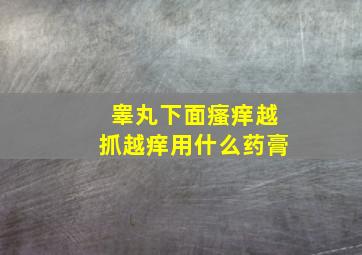 睾丸下面瘙痒越抓越痒用什么药膏