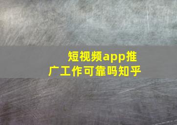 短视频app推广工作可靠吗知乎