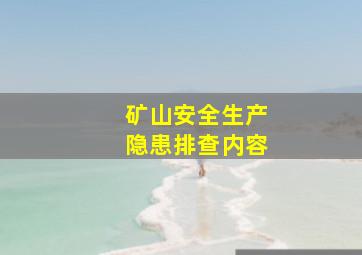 矿山安全生产隐患排查内容