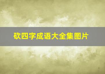 砍四字成语大全集图片