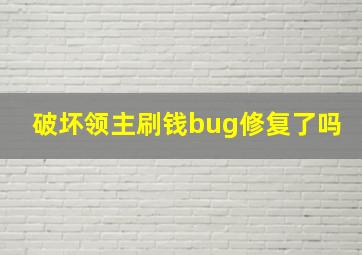 破坏领主刷钱bug修复了吗