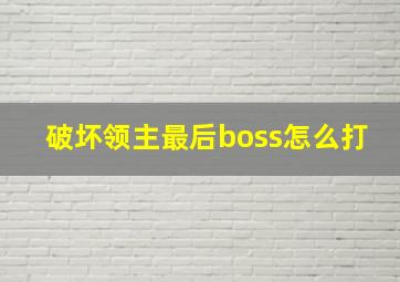 破坏领主最后boss怎么打