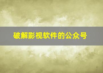 破解影视软件的公众号