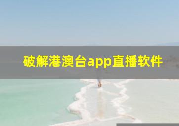 破解港澳台app直播软件