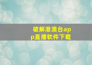 破解港澳台app直播软件下载