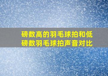 磅数高的羽毛球拍和低磅数羽毛球拍声音对比