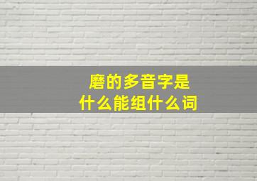 磨的多音字是什么能组什么词