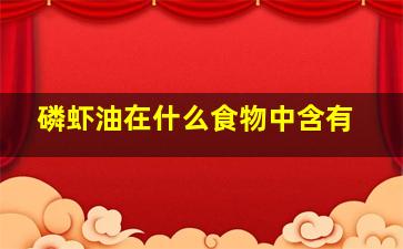 磷虾油在什么食物中含有