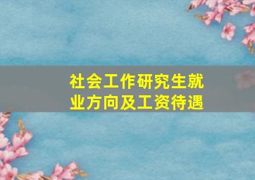 社会工作研究生就业方向及工资待遇