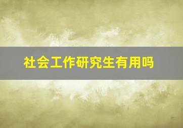 社会工作研究生有用吗