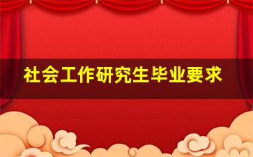 社会工作研究生毕业要求