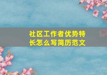 社区工作者优势特长怎么写简历范文