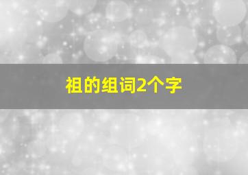 祖的组词2个字