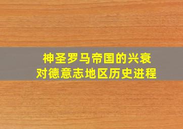 神圣罗马帝国的兴衰对德意志地区历史进程