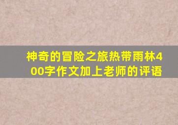 神奇的冒险之旅热带雨林400字作文加上老师的评语