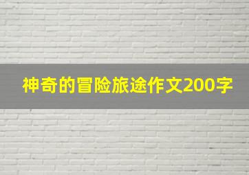 神奇的冒险旅途作文200字