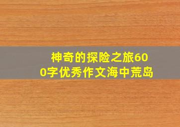 神奇的探险之旅600字优秀作文海中荒岛