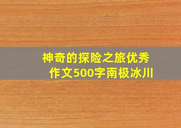 神奇的探险之旅优秀作文500字南极冰川