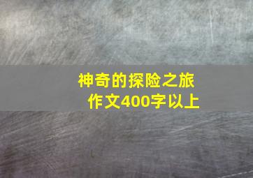 神奇的探险之旅作文400字以上