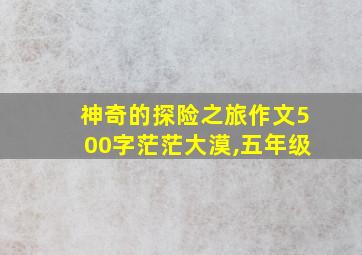 神奇的探险之旅作文500字茫茫大漠,五年级