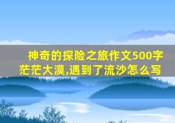 神奇的探险之旅作文500字茫茫大漠,遇到了流沙怎么写