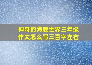 神奇的海底世界三年级作文怎么写三百字左右