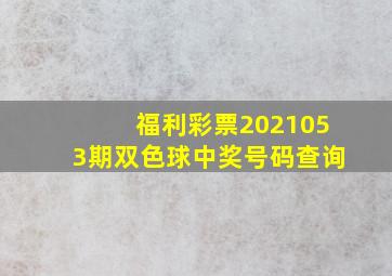 福利彩票2021053期双色球中奖号码查询