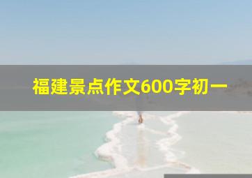 福建景点作文600字初一