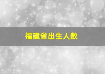 福建省出生人数