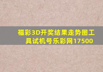 福彩3D开奖结果走势图工具试机号乐彩网17500