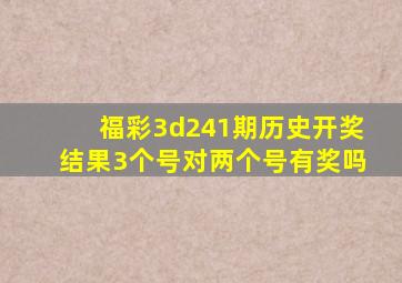 福彩3d241期历史开奖结果3个号对两个号有奖吗