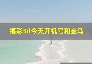 福彩3d今天开机号和金马