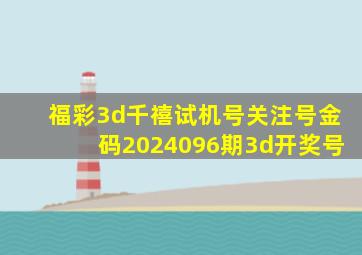 福彩3d千禧试机号关注号金码2024096期3d开奖号