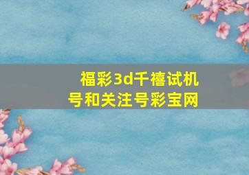 福彩3d千禧试机号和关注号彩宝网