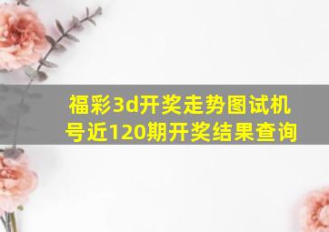 福彩3d开奖走势图试机号近120期开奖结果查询