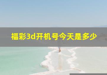 福彩3d开机号今天是多少