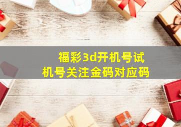 福彩3d开机号试机号关注金码对应码