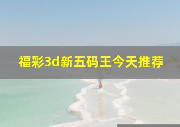 福彩3d新五码王今天推荐