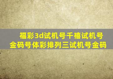 福彩3d试机号千禧试机号金码号体彩排列三试机号金码