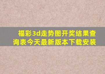 福彩3d走势图开奖结果查询表今天最新版本下载安装