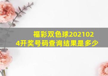 福彩双色球2021024开奖号码查询结果是多少