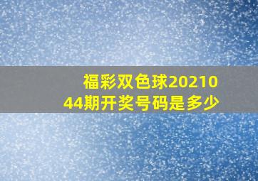 福彩双色球2021044期开奖号码是多少